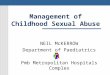 Management of Childhood Sexual Abuse NEIL McKERROW Department of Paediatrics Pmb Metropolitan Hospitals Complex