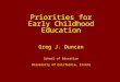 Priorities for Early Childhood Education Greg J. Duncan School of Education University of California, Irvine