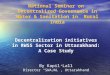 National Seminar on Decentralized Governance in Water & Sanitation in Rural India Decentralization initiatives in RWSS Sector in Uttarakhand: A Case Study