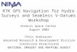 RTK GPS Navigation for Hydro Surveys and Seamless V-Datums Workshop Stennis Space Center August 2002 Chris Andreasen Advanced Research & Development Division