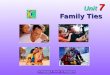 Unit 7 Family Ties. In this unit, you will  first listen, and then talk about your family  read about family relationships  learn new words and expressions