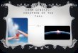FROM GENESIS: CREATION OF THE FALL.  God had created everything such as the heavens, the earth; in fact the whole universe