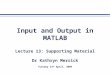 Input and Output in MATLAB Lecture 13: Supporting Material Dr Kathryn Merrick Tuesday 14 th April, 2009