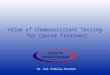 Value of Chemoresistant Testing for Cancer Treatment Dr. Kai Schulze-Forster