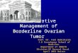 Conservative Management of Borderline Ovarian Tumor Prof. Dr. Fuat Demirkıran I.U Cerrahpaşa School of Medicine. Department of OB&GYN Division Of Gynocol