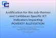 CARICOM Justification for the sub-themes and Caribbean Specific ICT Indicators impacting POVERTY ALLEVIATION CARICOM Workshop On The Development Of Caribbean