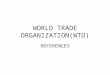 WORLD TRADE ORGANIZATION(WTO) REFERENCES. WTO 1.Carnegie Endowment for International Peace Sandra Polaski. What Future for the WTO? 