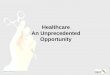 Healthcare An Unprecedented Opportunity. Healthcare  India - An Overview  Market and Growth Potential  Players  Opportunities  Why India?  Contact