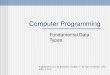 Computer Programming Fundamental Data Types Adapted from C++ for Everyone and Big C++ by Cay Horstmann, John Wiley & Sons