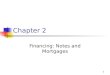1 Chapter 2 Financing: Notes and Mortgages. 2 Overview Notes The Mortgage Instrument Assumption of Mortgage Acquiring Title “Subject to” a Mortgage Other
