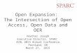 Open Expansion: The Intersection of Open Access, Open Data and OER Heather Joseph Executive Director, SPARC ACRL 2015 Annual Conference Portland, OR March