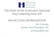 1 The Role of the Executive Sponsor Key Learning from IHI HAI ACTION WORKGROUP Jim Conway Senior Vice President, IHI jconway@ihi.org