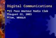 Digital Communications  El Paso Amateur Radio Club  August 22, 2003  Tom, WB5QLR