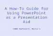 A How-To Guide for Using PowerPoint as a Presentation Aid ©2002 Bedford/St. Martin’s