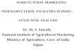 AGRICULTURAL MARKETING INFRASTRUCTURAL FACILITIES IN INDIA – STATE WISE ANALYSIS Dr. M. S. Jairath, National Institute of Agricultural Marketing Ministry