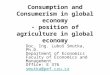 Consumption and Consumerism in global economy - position of agriculture in global economy Doc. Ing. Luboš Smutka, Ph.D. Department of Economics Faculty
