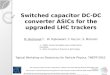 Switched capacitor DC-DC converter ASICs for the upgraded LHC trackers M. Bochenek 1,2, W. Dąbrowski 2, F. Faccio 1, S. Michelis 1 1. CERN, Conseil Européen