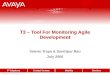 T3 – Tool For Monitoring Agile Development Valerie Trapa & Santhpur Rao July 2006 © 2005 Avaya Inc. All rights reserved
