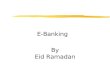 E-Banking By Eid Ramadan. Agenda zTechnology Commencement in Banking zProduct Based Banking zCustomer Based Banking zData Warehouse zCRM zAlternative