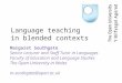 Language teaching in blended contexts Margaret Southgate Senior Lecturer and Staff Tutor in Languages Faculty of Education and Language Studies The Open