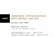 Immutable Infrastructure With Docker and EC2 Docker Conf 2014 Michael Bryzek CTO & Co-Founder Gilt michael@gilt.commichael@gilt.com / @mbryzek ://tech.gilt.com