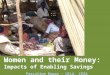 Women and their Money: Impacts of Enabling Savings Pascaline Dupas - UCLA, CEGA