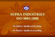SUPRA INDUSTRIES ISO 9001:2008 We Believe : Quality is Everything We Practice : Quality in Everything 11