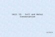Unit 15: Soil and Water Conservation 681024 Water Water is called the universal solvent because as a material it dissolves or otherwise changes most