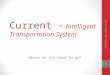 Current – Intelligent Transportation System Where do you need to go? March 22 2012 CS410 Red Team 1