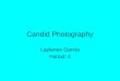 Candid Photography Laylenee Garcia Period: 4. What is it? Candid photography is something that is unplanned, immediate, and unobtrusive. Candid photography
