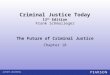The Future of Criminal Justice Chapter 18 Frank Schmalleger Criminal Justice Today 13 th Edition