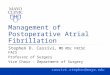 Management of Postoperative Atrial Fibrillation Stephen D. Cassivi, MD MSc FRCSC FACS Professor of Surgery Vice Chair – Department of Surgery cassivi.stephen@mayo.edu