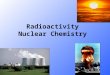 Radioactivity Nuclear Chemistry. Radiation Radiation: The process of emitting energy in the form of waves or particles. Where does radiation come from?