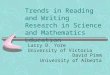 Trends in Reading and Writing Research in Science and Mathematics Education Larry D. Yore University of Victoria David Pimm University of Alberta
