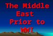 The Middle East Prior to WWI. Background on the Middle East (ME) Territory: Turkey to Afghanistan & part of N. Africa Birthplace for 3 monotheist rel.: