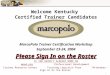 1 Welcome Kentucky Certified Trainer Candidates MarcoPolo Trainer Certification Workshop September 23-24, 2004 Please Sign In on the Roster IF YOU HAVEN’T