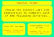 PHRASAL VERBS Verbs will be here: examples: clear; take; work; put; turn Prepositions will be here: examples: out; in; on; up; back; away; off Choose the