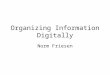 Organizing Information Digitally Norm Friesen. Overview General properties of digital information Relational: tabular & linked Object-Oriented: inheritance