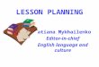 LESSON PLANNING Tatiana Mykhailenko Editor-in-chief English language and culture