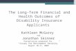The Long-Term Financial and Health Outcomes of Disability Insurance Applicants Kathleen McGarry and Jonathan Skinner Presentation prepared for “Issues