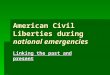 American Civil Liberties during national emergencies Linking the past and present