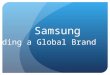 Samsung Building a Global Brand. Group Members Li Merlina (Merlin) M987Z246 Thidarat Prashitphornpakdee (Nok) M987Z245 Nguyen Thi Thanh Nhan (Nhan)M987Z232