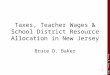 Bruce D. Baker, 2010 1 Taxes, Teacher Wages & School District Resource Allocation in New Jersey Bruce D. Baker