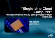 Xiaocheng Zhou Intel Labs China “Single-chip Cloud Computer” An experimental many-core processor from Intel Labs