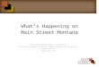What’s Happening on Main Street Montana Main Street Montana Project Presentation Given at the League of Cities and Towns Conference at the Red Lion Helena,