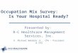 Honesty, Integrity and Results…You Can Depend On! Occupation Mix Survey: Is Your Hospital Ready? Presented by: R-C Healthcare Management Services, Inc