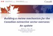 Building a review mechanism for the Canadian extractive sector overseas: An update Marketa D. Evans, PhD Extractive Sector CSR Counsellor “Risk Mitigation