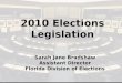 2010 Elections Legislation Sarah Jane Bradshaw Assistant Director Florida Division of Elections