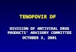 TENOFOVIR DF DIVISION OF ANTIVIRAL DRUG PRODUCTS’ ADVISORY COMMITTEE OCTOBER 3, 2001