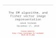 The EM algorithm, and Fisher vector image representation Jakob Verbeek December 17, 2010 Course website: verbeek/MLCR.10.11.php